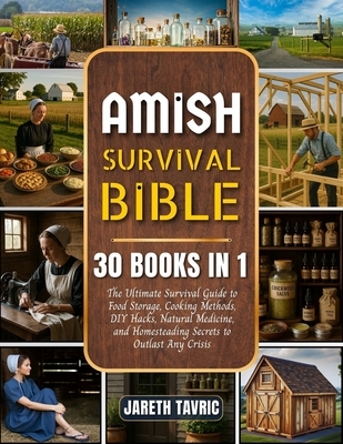 Amish Survival Bible: [30 Books in 1] The Ultimate Survival Guide to Food Storage, Cooking Methods, DIY Hacks, Natural Medicine, and Homesteading Secr