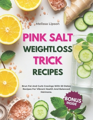 Pink Salt Weightloss Trick Recipes: Burn Fat and Curb Cravings with 50 Detox Plan for Vibrant Health and balanced-Hormone.