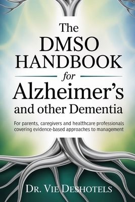 The DMSO Handbook for Alzheimer's and other Dementia: For Patients, Caregivers and Healthcare Professionals Covering Evidence-Based Approaches to Mana