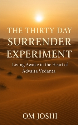 The Thirty Day Surrender Experiment: Living Awake in the Heart of Advaita Vedanta