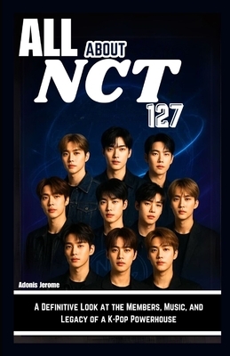 All about Nct 127: A Definitive Look at the Members, Music, and Legacy of a K-Pop Powerhouse