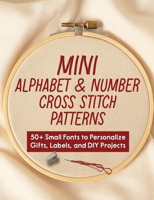 Mini Alphabet & Number Cross Stitch Patterns: 50+ Small Fonts to Personalize Gifts, Labels, and DIY Projects