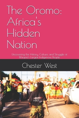 The Oromo: Africa's Hidden Nation: Uncovering the History, Culture, and Struggle of Ethiopia's Largest Indigenous People