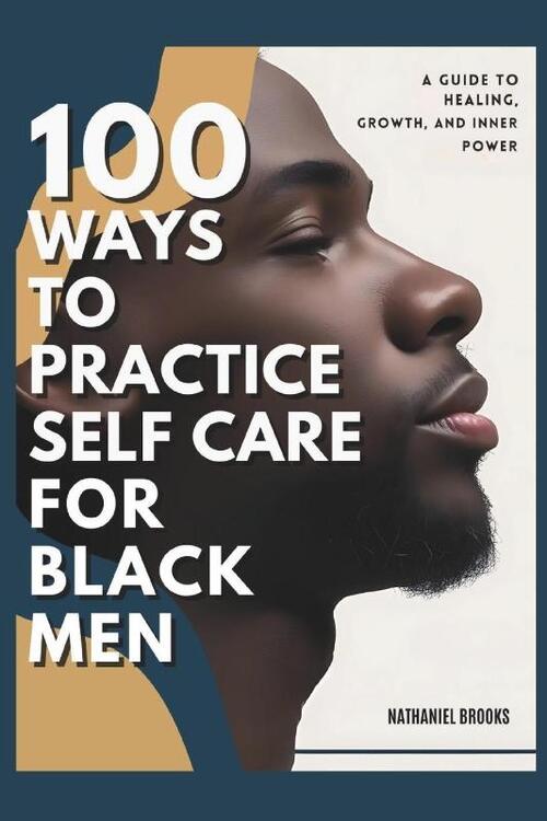 Brooks, N: 100 Ways to Practice Self-Care for Black Men