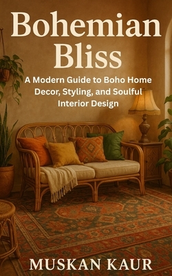 Bohemian Bliss: A Modern Guide to Boho Home Decor, Styling, and Soulful