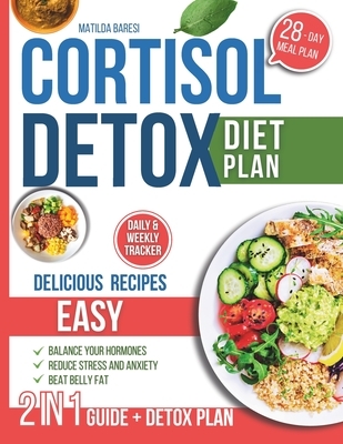 Cortisol Detox Diet Plan: 28-Day Diet Plan with Easy Delicious Recipes to Balance Your Hormones, Beat Belly Fat, Reduce Stress and Anxiety