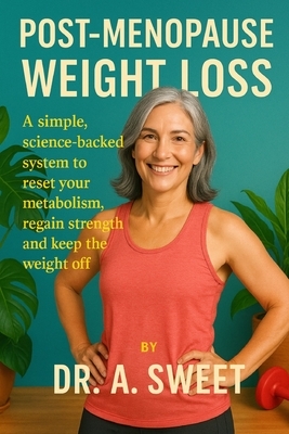 Post-Menopause Weight Loss: A simple, science-backed system to reset your metabolism, regain strength, and keep the weight off for good
