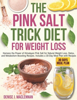 The Pink Salt Trick Diet for Weight Loss: Harness the Power of Himalayan Pink Salt for Natural Weight Loss, Detox, and Metabolism Boosting Recipes. In