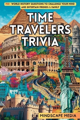 Time Travelers Trivia: 700+ World History Questions to Challenge Your Mind and Entertain Friends & Family