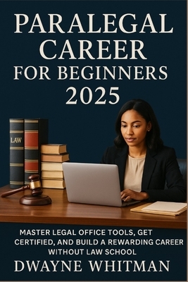 Paralegal Career for Beginners 2025: Master Legal Office Tools, Get Certified, and Build a Rewarding Career Without Law School