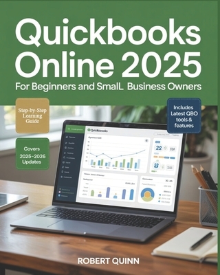 QuickBooks Online 2025 for Beginners and Small Business Owners: A Practical Step-by-Step Guide to Bookkeeping, Invoicing, Payroll, Taxes, and the Tech