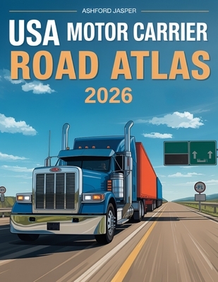 USA Motor Carrier Road Atlas 2026: DOT-Compliant Interstate Trucking Maps with Low Clearance Routes, Hazmat Restrictions, Weight Limits, State Mileage