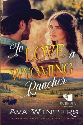 To Love a Wyoming Rancher: A Western Historical Romance Book