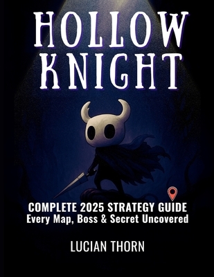 Hollow Knight: Complete 2025 Strategy Guide - Every Map, Boss & Secret