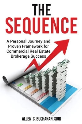 The SEQUENCE: A Personal Journey and Proven Framework for Commercial Real Estate Brokerage Success