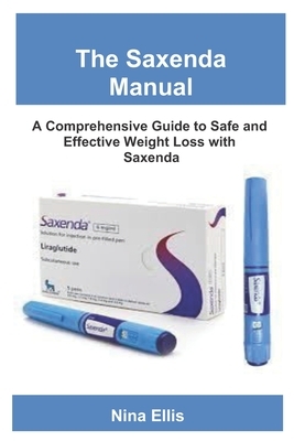 The Saxenda Manual: A Comprehensive Guide to Safe and Effective Weight Loss with Saxenda