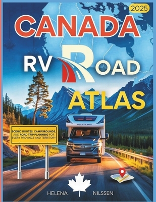 Canada RV Road Atlas 2025: Scenic Routes, Campgrounds, and Road Trip Planning for Every Province and Territory