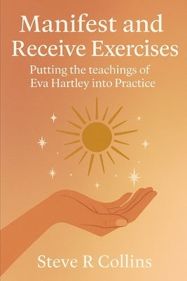 Manifest and Receive Exercises: Putting the teachings of Eva Hartley into Practice