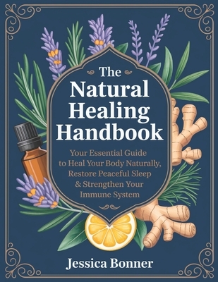 The Natural Healing Handbook: Your Essential Guide to Heal Your Body Naturally, Restore Peaceful Sleep & Strengthen Your Immune System