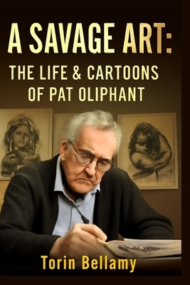 A Savage Art: The Life & Cartoons Of Pat Oliphant: Exploring the Life, Legacy, and Unflinching Satire of America's Most Influential Political Cartooni