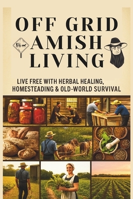 From Soil to Soul: Off-Grid Amish Living Live Free with Herbal Healing, Homesteading & Old-World Survival: Living Of The Land Made Easy Escape the Rat
