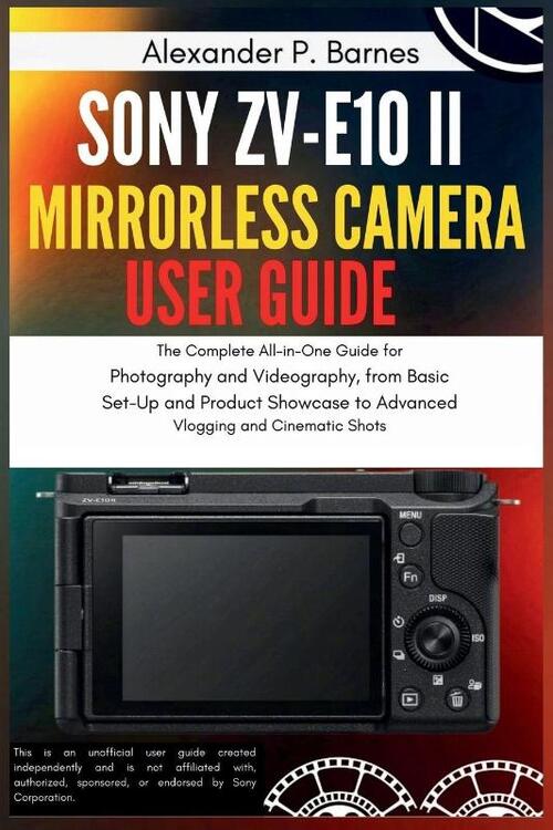 Barnes, A: Sony ZV-E10 II Mirrorless Camera User Guide