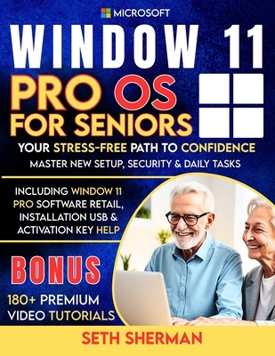 Window 11 Pro OS For Seniors (Beginner to Advanced) with 180+ PREMIUM VIDEO TUTORIALS: Your Stress-Free Path to Confidence: Master New Setup, Security