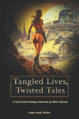 Tangled Lives, Twisted Tales: A Sci Fi and Fantasy Collection of Short Stories for Adults