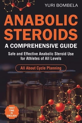 Anabolic Steroids. A Comprehensive Guide: Safe and Effective Anabolic Steroid Use for Athletes of All Levels. All about cycle planning, In-Depth Profi
