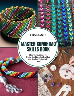 Master Kumihimo Skills Book: Clear Instructions for Designing Stunning Braided and Beaded Patterns by Hand