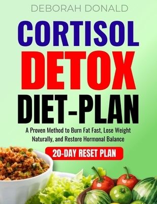 Cortisol Detox Diet Plan: A Proven Method to Burn Fat Fast, Lose Weight Naturally, and Restore Hormonal Balance