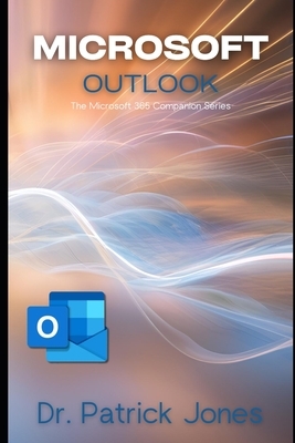 Microsoft Outlook: The Microsoft 365 Companion Series