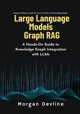 Large Language Models Graph RAG: A Hands-On Guide to Knowledge Graph Integration with LLMs