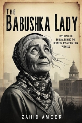 The Babushka Lady: Unveiling the Enigma Behind the Kennedy Assassination Witness