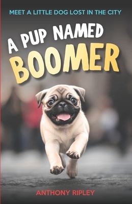 A Pup Named Boomer: Dog Adventures and Friendship for Kids Ages 8-12 - A Perfect Chapter Book for Animal Lovers! (Chapter Books for Kids)