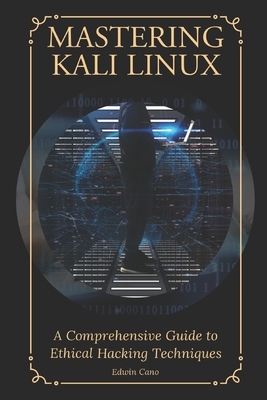 Mastering Kali Linux: A Comprehensive Guide to Ethical Hacking Techniques