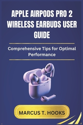 Apple Airpods Pro 2 Wireless Earbuds User Guide: Comprehensive Tips for Optimal Performance