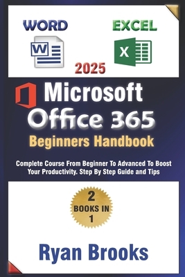 Master Microsoft Excel and Word: The Complete 2025 Guide for Beginners and Advanced Users to Boost Productivity with Office 365: Step-by-Step Instruct