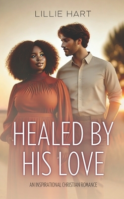 Healed By His Love An Inspirational Christian Romance: A Story of Faith, Redemption, Hope, and Love