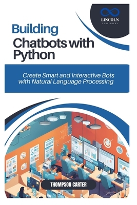 Building Chatbots with Python: Create Smart and Interactive Bots with Natural Language Processing
