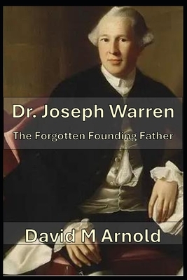Dr. Joseph Warren: The Forgotten Founding Father