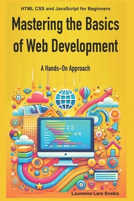 Mastering the Basics of Web Development: A Hands-On Approach: HTML CSS ...