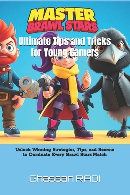 Master Brawl Stars: Ultimate Tips and Tricks for Young Gamers: Unlock Winning Strategies, Tips, and Secrets to Dominate Every Brawl Stars Match