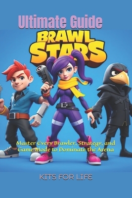 Brawl Stars Ultimate Guide: Master Every Brawler, Strategy, and Game Mode to Dominate the Arena: The Complete Guide to Tips, Tricks, and Strategies fo