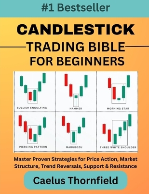 Candlestick Trading Bible for Beginners: Master Proven Strategies for Price Action, Market Structure, Trend Reversals, Support & Resistance, with Char