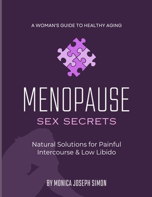 Menopause Sex Secrets: Natural Solutions for Painful Intercourse and Low Libido: A Woman's Guide to Healthy Aging