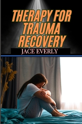 Therapy for Trauma Recovery: Healing Emotional Wounds, Overcoming PTSD, And Reclaiming Inner Peace Through Proven Strategies