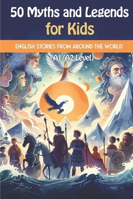 50 Myths and Legends for Kids: Beginner English Stories from Around the World (A1/A2 Level): A mix of global myths and legends, including Greek, Norse