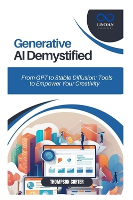 Generative AI Demystified: From GPT to Stable Diffusion: Tools to Empower Your Creativity