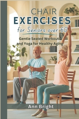 Chair Exercises for Seniors Over 60: Gentle Seated Workouts and Yoga for Healthy Aging